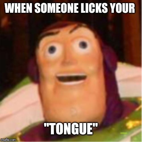Confused Buzz Lightyear |  WHEN SOMEONE LICKS YOUR; "TONGUE" | image tagged in confused buzz lightyear | made w/ Imgflip meme maker