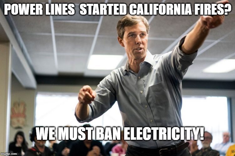 Beto Points | POWER LINES  STARTED CALIFORNIA FIRES? WE MUST BAN ELECTRICITY! | image tagged in beto points | made w/ Imgflip meme maker