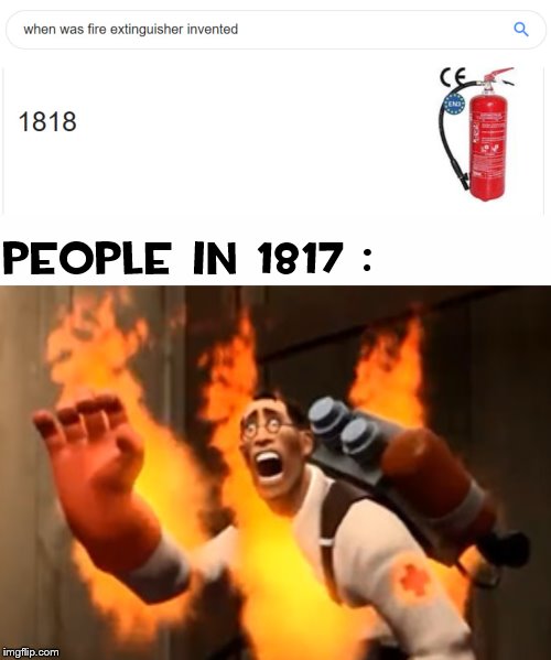 FIRE!! | people in 1817 : | image tagged in fire extinguisher,tf2,team fortress 2,medic | made w/ Imgflip meme maker