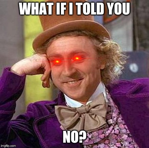 Creepy Condescending Wonka Meme | WHAT IF I TOLD YOU; NO? | image tagged in memes,creepy condescending wonka | made w/ Imgflip meme maker