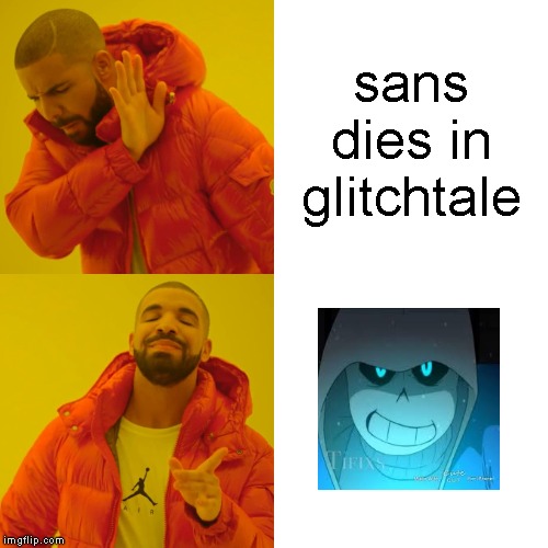 Me | sans dies in glitchtale | image tagged in memes,drake hotline bling,glitchtale | made w/ Imgflip meme maker