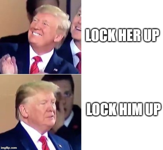 TrumpHappySad | LOCK HER UP; LOCK HIM UP | image tagged in trumphappysad | made w/ Imgflip meme maker