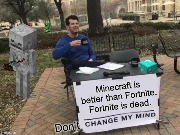 Change My Mind Meme | Minecraft is better than Fortnite. Fortnite is dead. Don’t | image tagged in memes,change my mind | made w/ Imgflip meme maker