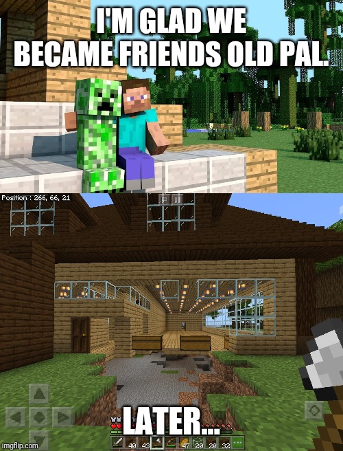I'M GLAD WE BECAME FRIENDS OLD PAL. LATER... | image tagged in steve and creeper | made w/ Imgflip meme maker