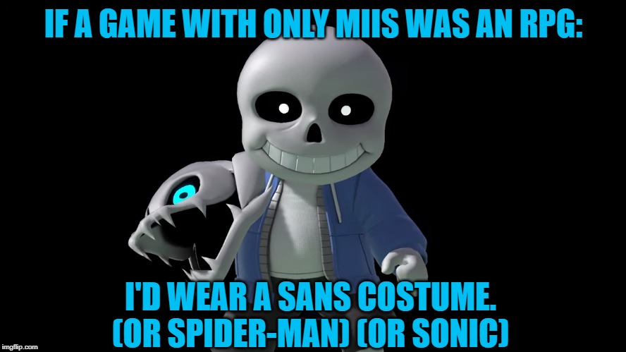 Sans | IF A GAME WITH ONLY MIIS WAS AN RPG:; I'D WEAR A SANS COSTUME. (OR SPIDER-MAN) (OR SONIC) | image tagged in sans | made w/ Imgflip meme maker
