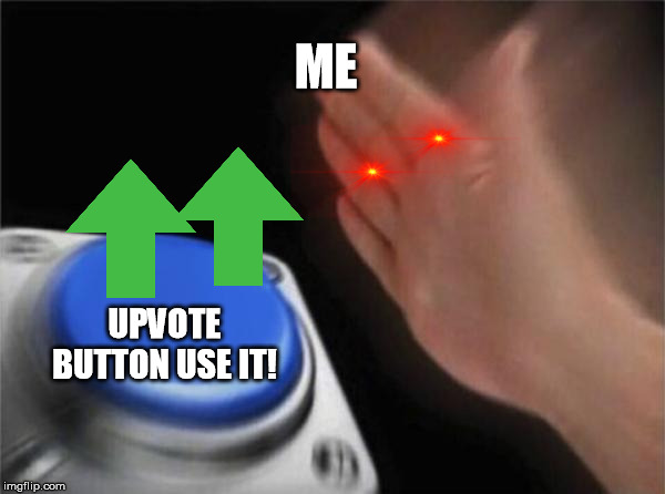 Blank Nut Button |  ME; UPVOTE BUTTON USE IT! | image tagged in memes,blank nut button | made w/ Imgflip meme maker
