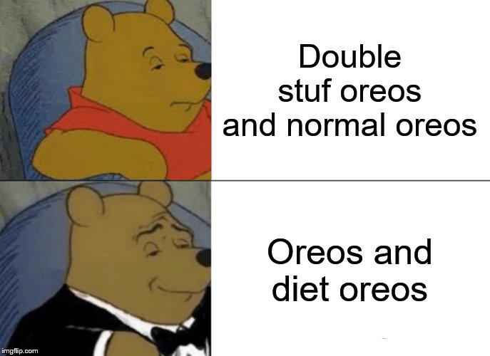 Tuxedo Winnie The Pooh Meme | Double stuf oreos and normal oreos; Oreos and diet oreos | image tagged in memes,tuxedo winnie the pooh | made w/ Imgflip meme maker