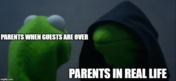 Evil Kermit | PARENTS WHEN GUESTS ARE OVER; PARENTS IN REAL LIFE | image tagged in memes,evil kermit | made w/ Imgflip meme maker