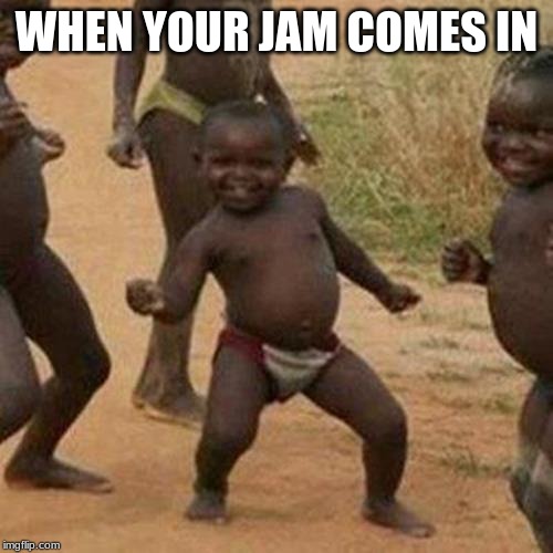 Third World Success Kid | WHEN YOUR JAM COMES IN | image tagged in memes,third world success kid | made w/ Imgflip meme maker