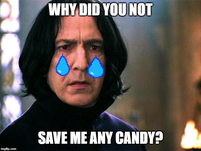 Snape Always..... | WHY DID YOU NOT; SAVE ME ANY CANDY? | image tagged in snape always | made w/ Imgflip meme maker