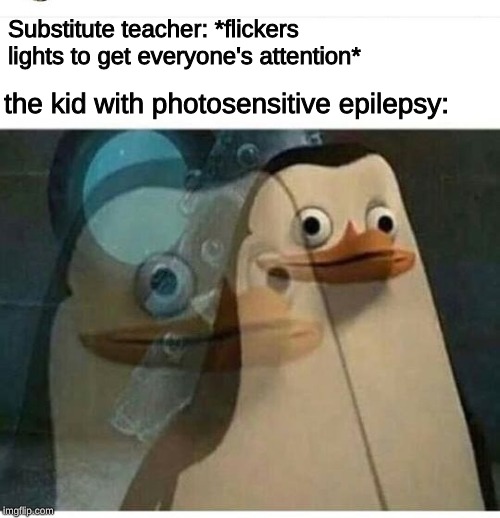 now he's breakdancing on the floor | Substitute teacher: *flickers lights to get everyone's attention*; the kid with photosensitive epilepsy: | image tagged in teacher,memes,school,epilepsy | made w/ Imgflip meme maker