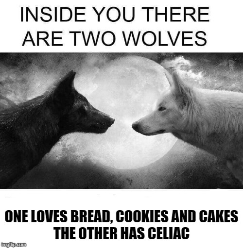 Inside you there are two wolves | ONE LOVES BREAD, COOKIES AND CAKES
THE OTHER HAS CELIAC | image tagged in inside you there are two wolves,celiac | made w/ Imgflip meme maker
