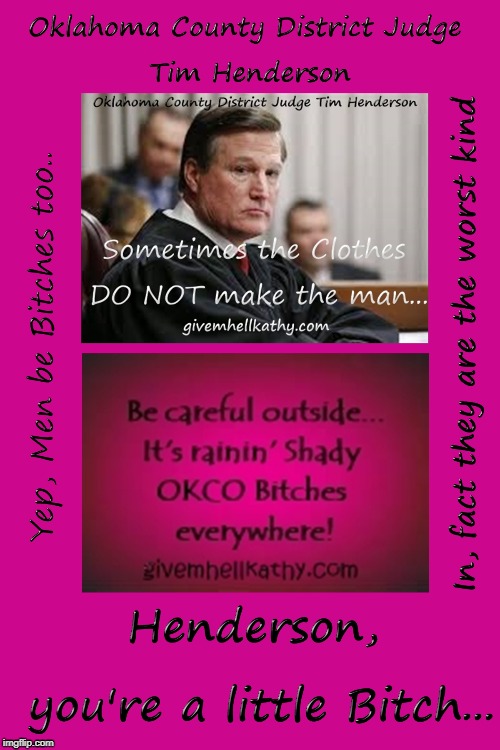 Oklahoma County District Judge Tim Henderson 
Sometimes the clothes DO NOT make the man…
Henderson be a little Bitch | image tagged in oklahoma,court,corruption,supreme court,judge,tyranny | made w/ Imgflip meme maker