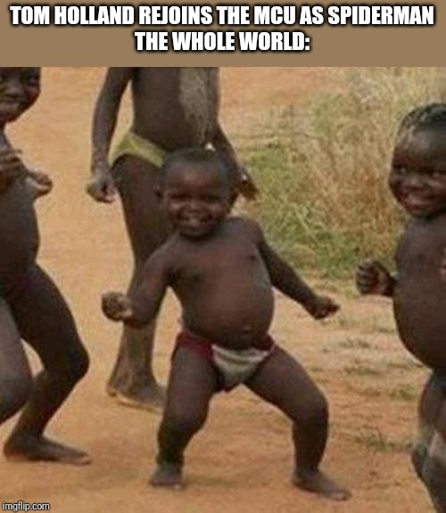 Third World Success Kid | TOM HOLLAND REJOINS THE MCU AS SPIDERMAN
THE WHOLE WORLD: | image tagged in memes,third world success kid | made w/ Imgflip meme maker