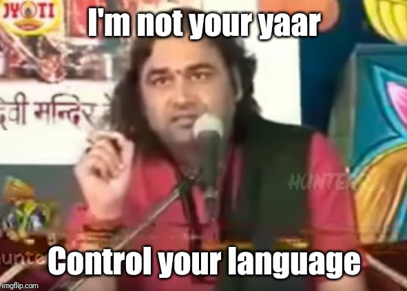 Yaar | I'm not your yaar; Control your language | image tagged in yaar | made w/ Imgflip meme maker