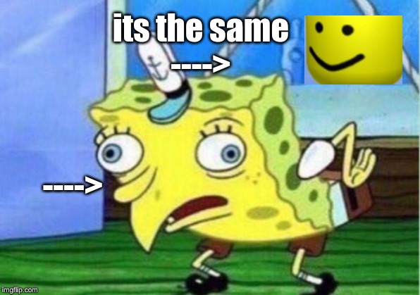 Mocking Spongebob | its the same
---->; ----> | image tagged in memes,mocking spongebob | made w/ Imgflip meme maker