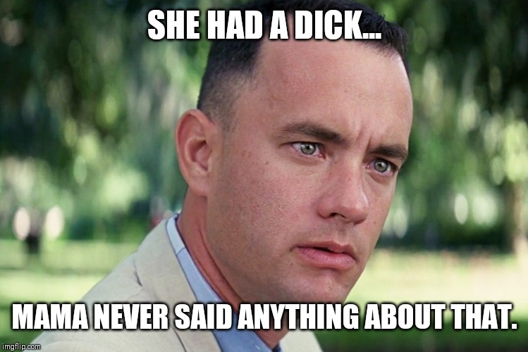 And Just Like That | SHE HAD A DICK... MAMA NEVER SAID ANYTHING ABOUT THAT. | image tagged in memes,and just like that | made w/ Imgflip meme maker