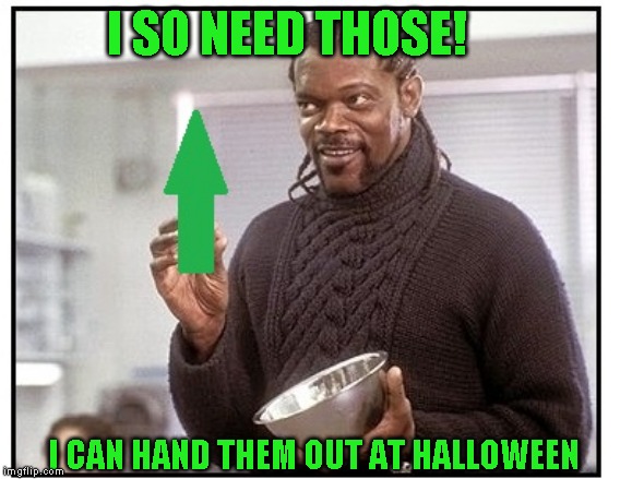 I SO NEED THOSE! I CAN HAND THEM OUT AT HALLOWEEN | made w/ Imgflip meme maker