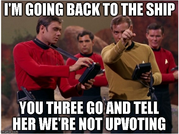 I'M GOING BACK TO THE SHIP YOU THREE GO AND TELL HER WE'RE NOT UPVOTING | made w/ Imgflip meme maker