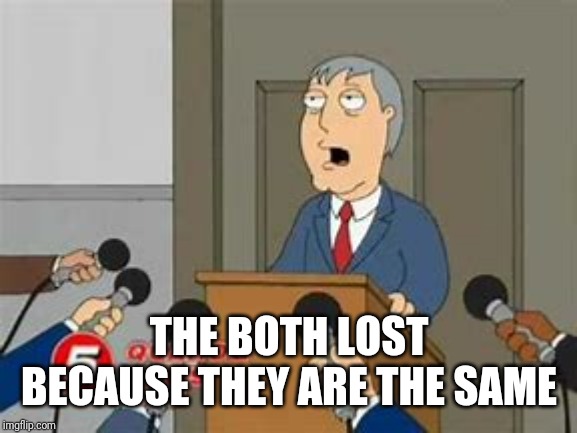 Adam West Press | THE BOTH LOST BECAUSE THEY ARE THE SAME | image tagged in adam west press | made w/ Imgflip meme maker