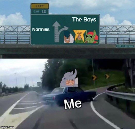 Left Exit 12 Off Ramp | Normies; The Boys; Me | image tagged in memes,left exit 12 off ramp | made w/ Imgflip meme maker