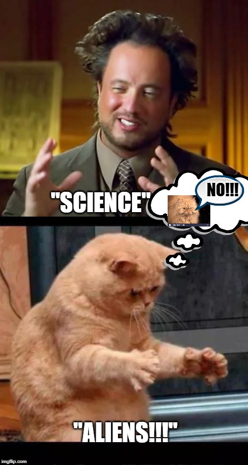 NO!!! "SCIENCE"; "ALIENS!!!" | image tagged in memes,ancient aliens,cat aliens | made w/ Imgflip meme maker