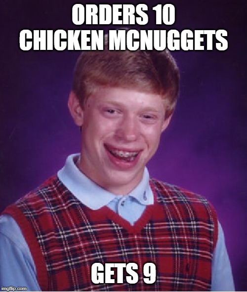 Bad Luck Brian | ORDERS 10 CHICKEN MCNUGGETS; GETS 9 | image tagged in memes,bad luck brian | made w/ Imgflip meme maker