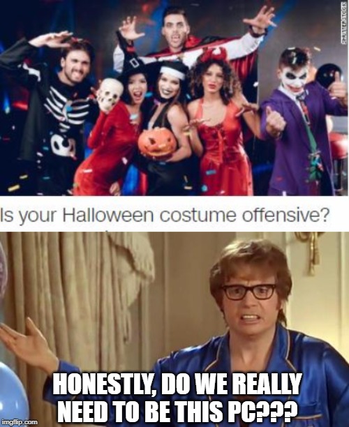 It's Just a Costume! | HONESTLY, DO WE REALLY NEED TO BE THIS PC??? | image tagged in memes,austin powers honestly | made w/ Imgflip meme maker