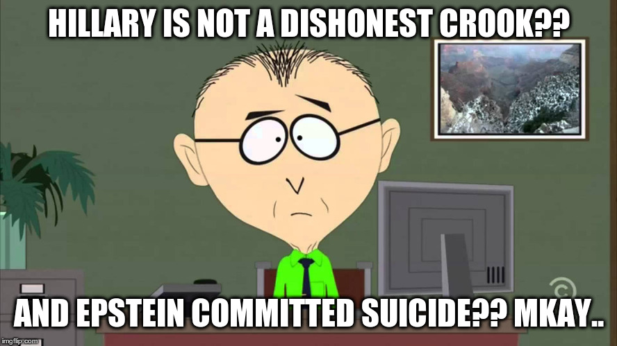 Hillary is snow white HONEST and Epstein committed suicide (not) | HILLARY IS NOT A DISHONEST CROOK?? AND EPSTEIN COMMITTED SUICIDE?? MKAY.. | image tagged in mkay,crooked hillary,jeffrey epstein,suicide | made w/ Imgflip meme maker