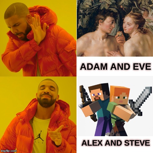 Drake Hotline Bling | ADAM AND EVE; ALEX AND STEVE | image tagged in memes,drake hotline bling | made w/ Imgflip meme maker