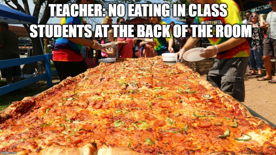 Meme i made | STUDENTS AT THE BACK OF THE ROOM; TEACHER: NO EATING IN CLASS | image tagged in memes,school meme | made w/ Imgflip meme maker