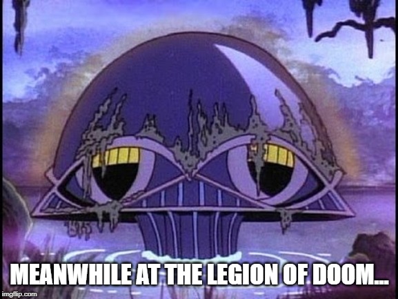 Legion of Doom | MEANWHILE AT THE LEGION OF DOOM... | image tagged in classic cartoons | made w/ Imgflip meme maker