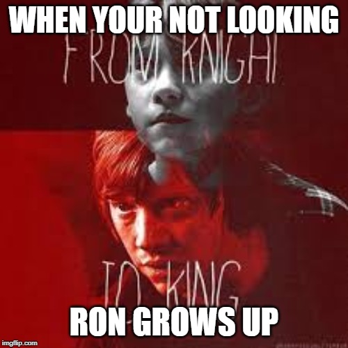 ron grew up saddly | WHEN YOUR NOT LOOKING; RON GROWS UP | image tagged in ron weasley | made w/ Imgflip meme maker