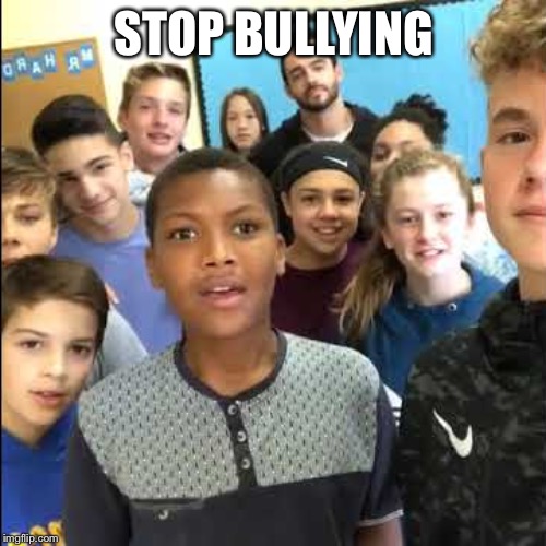stop bullying | STOP BULLYING | image tagged in stop bullying | made w/ Imgflip meme maker