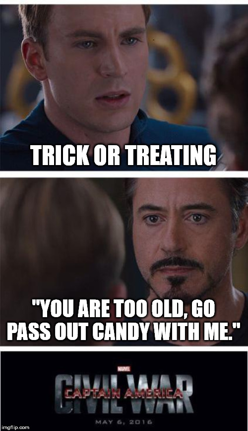 Marvel Civil War 1 Meme | TRICK OR TREATING; "YOU ARE TOO OLD, GO PASS OUT CANDY WITH ME." | image tagged in memes,marvel civil war 1 | made w/ Imgflip meme maker