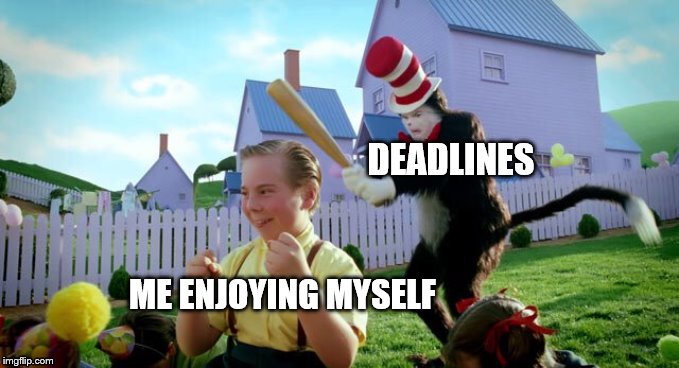 Cat & The Hat | DEADLINES; ME ENJOYING MYSELF | image tagged in cat  the hat,school,relatable,me,memes,college | made w/ Imgflip meme maker