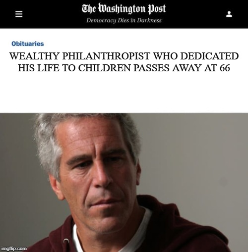 Oh, WaPo...... | WEALTHY PHILANTHROPIST WHO DEDICATED HIS LIFE TO CHILDREN PASSES AWAY AT 66 | image tagged in washington post obituaries,jeffrey epstein | made w/ Imgflip meme maker