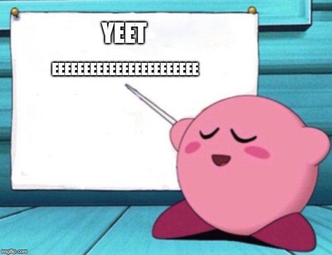 Kirby's lesson | EEEEEEEEEEEEEEEEEEEEEEE; YEET | image tagged in kirby's lesson | made w/ Imgflip meme maker
