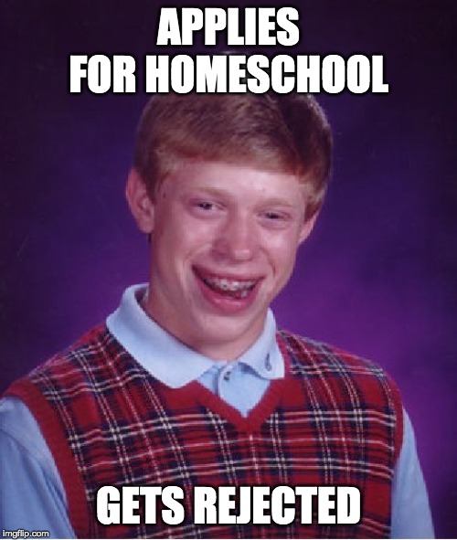Bad Luck Brian Meme | APPLIES FOR HOMESCHOOL; GETS REJECTED | image tagged in memes,bad luck brian | made w/ Imgflip meme maker