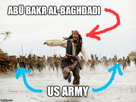 Abū Bakr al-Baghdadi | ABŪ BAKR AL-BAGHDADI; US ARMY | image tagged in memes,jack sparrow being chased,us army | made w/ Imgflip meme maker