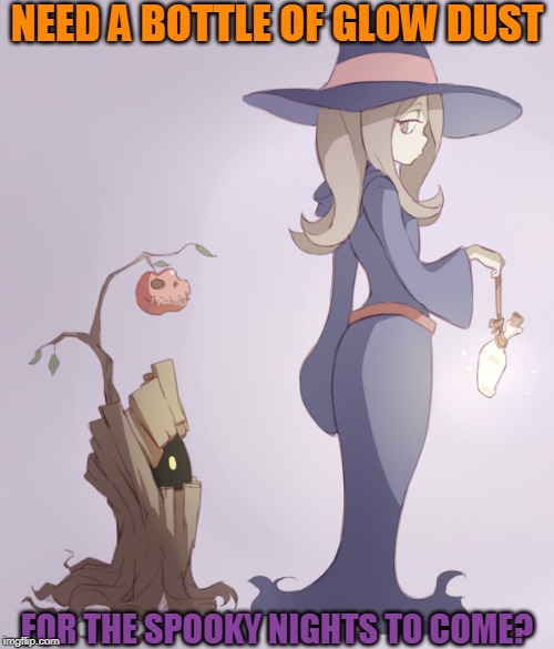 LITTLE WITCH | NEED A BOTTLE OF GLOW DUST; FOR THE SPOOKY NIGHTS TO COME? | image tagged in witch,spooktober,anime | made w/ Imgflip meme maker