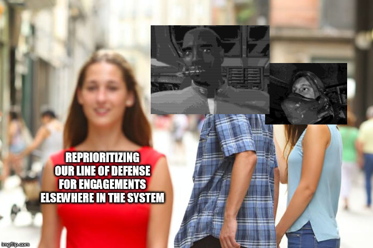 Distracted Boyfriend Meme | REPRIORITIZING OUR LINE OF DEFENSE FOR ENGAGEMENTS ELSEWHERE IN THE SYSTEM | image tagged in memes,distracted boyfriend | made w/ Imgflip meme maker
