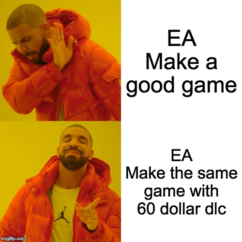 Drake Hotline Bling Meme | EA
Make a good game; EA
Make the same game with 60 dollar dlc | image tagged in memes,drake hotline bling | made w/ Imgflip meme maker