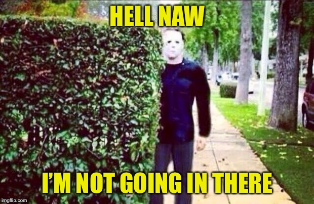 Stalker Steve  | HELL NAW I’M NOT GOING IN THERE | image tagged in stalker steve | made w/ Imgflip meme maker