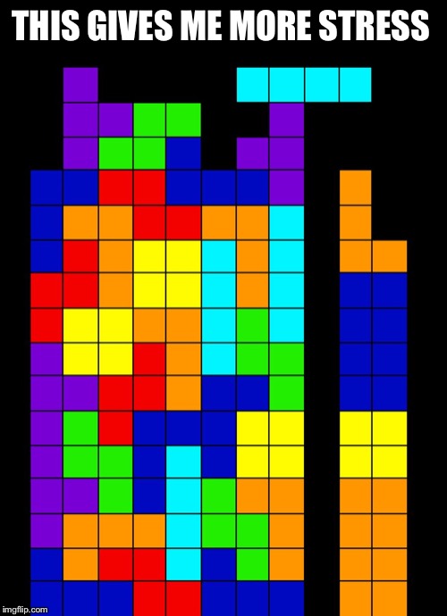 Tetris Fail | THIS GIVES ME MORE STRESS | image tagged in tetris fail | made w/ Imgflip meme maker