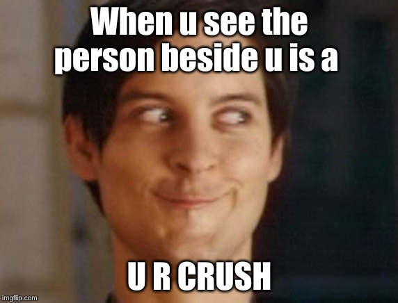 Spiderman Peter Parker | When u see the person beside u is a; U R CRUSH | image tagged in memes,spiderman peter parker | made w/ Imgflip meme maker