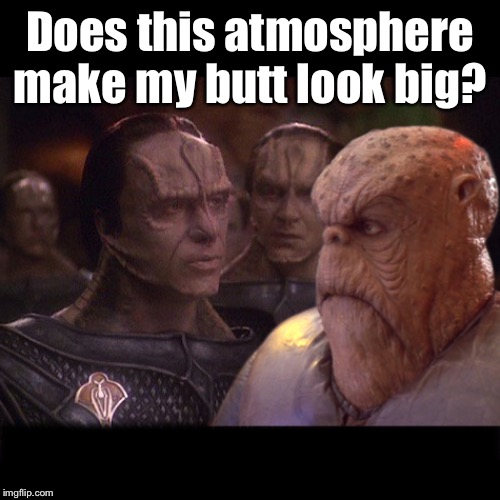 cardassians | Does this atmosphere make my butt look big? | image tagged in cardassians | made w/ Imgflip meme maker