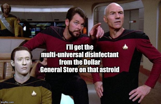 pointy riker | I’ll get the multi-universal disinfectant from the Dollar General Store on that astroid | image tagged in pointy riker | made w/ Imgflip meme maker