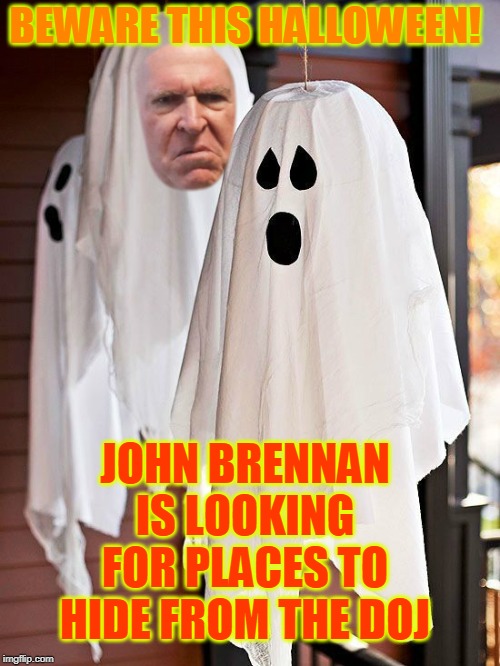 BEWARE THIS HALLOWEEN! JOHN BRENNAN IS LOOKING FOR PLACES TO HIDE FROM THE DOJ | made w/ Imgflip meme maker