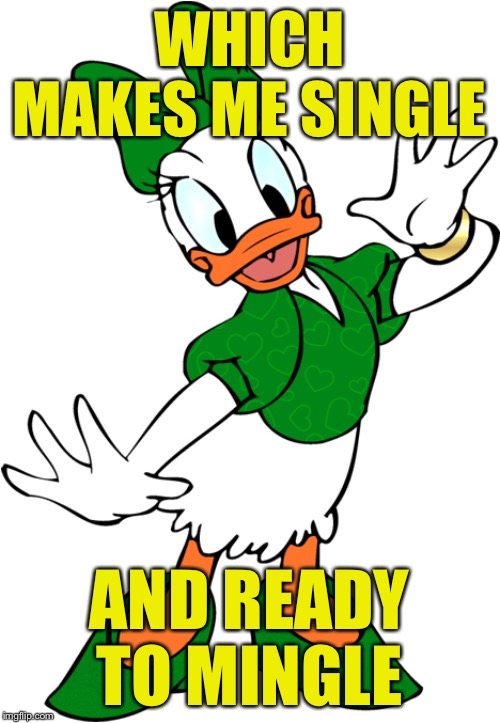 Daisy Duck - green | WHICH MAKES ME SINGLE AND READY TO MINGLE | image tagged in daisy duck - green | made w/ Imgflip meme maker